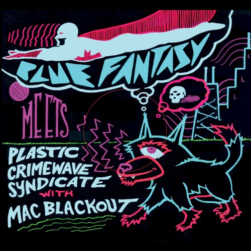 Blue Fantasy meets Plastic Crimewave Syndicate with Mac Blackout