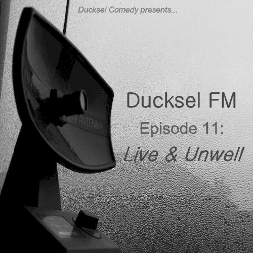 Ducksel FM - Episode 11: Live & Unwell