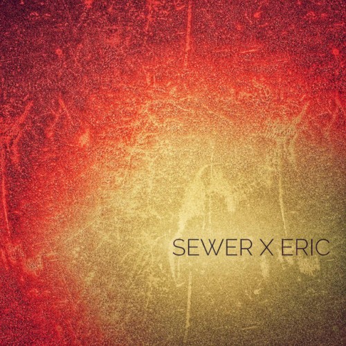 Sewer x Eric