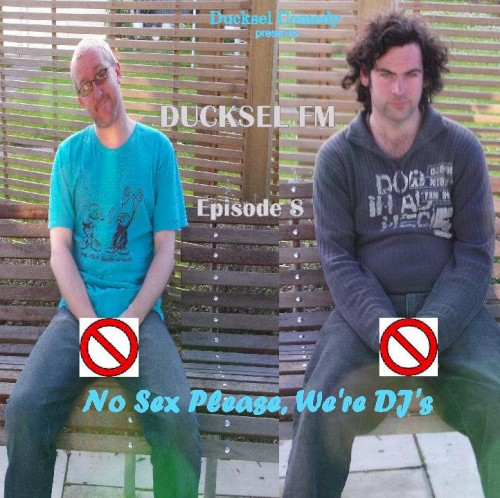 Ducksel FM - Episode 8: No Sex Please, We're DJ's