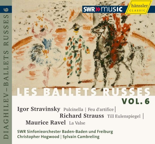 Les Ballets Russes Vol. 6: Igor Stravinsky: Pulcinella / Richard Strauss: Till Eulenspiegels / Maurice Ravel: La Valse