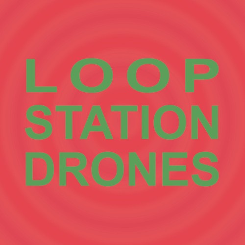Loop Station Drones