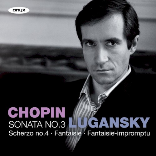 Sonata No. 3 / Scherzo No. 4 / Fantaisie / Fantaisie-impromptu