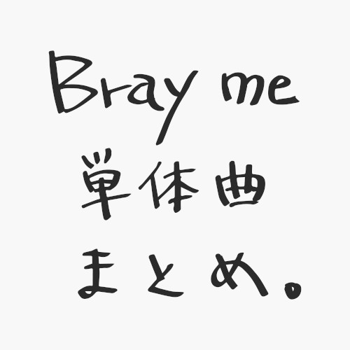 Bray me 単体曲 まとめ