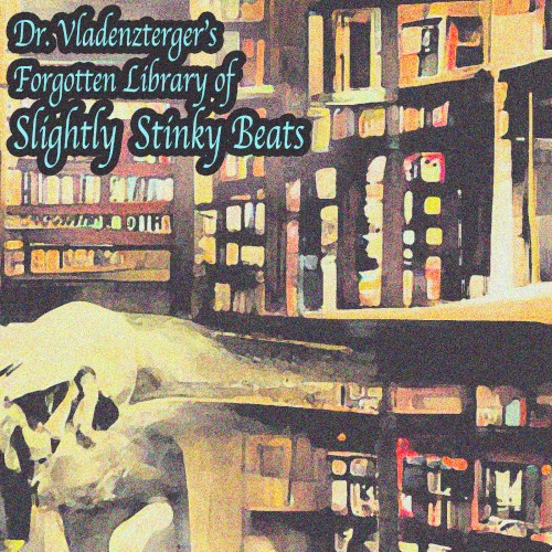 Dr. Vladenzterger's Forgotten Library of Slightly Stinky Beats