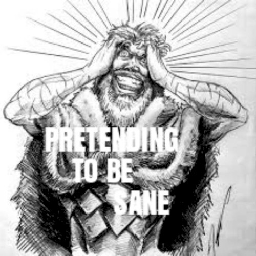 Pretending To Be Sane
