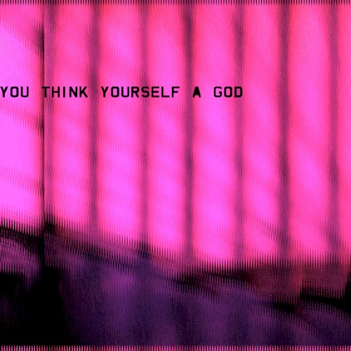 You Think Yourself A God