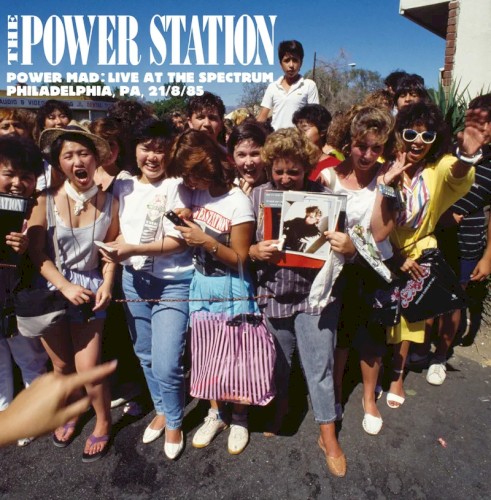 The Power Station &ndash; Power Mad: Live at the Spectrum, Philadelphia, PA, 21/8/85