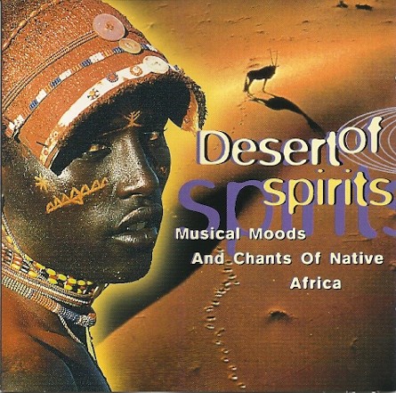 Sacred Verses & Tribal Chants of Native Africa: Desert of Spirits: Musical Moods and Chants of Native Africa