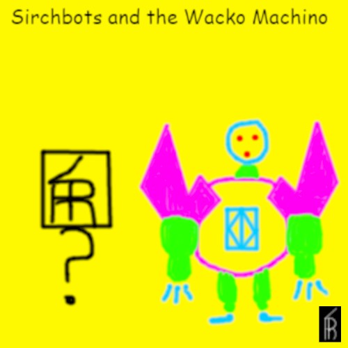 Sirchbot and the Wacko Machino