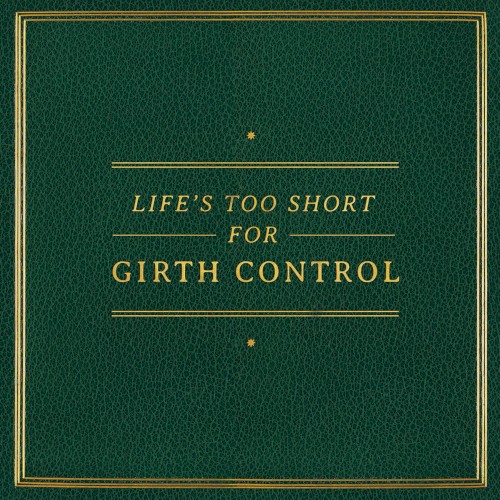 Life's Too Short for Girth Control