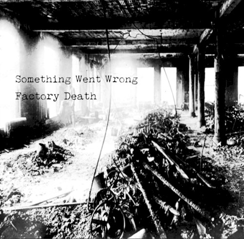 Something Went Wrong / Factory Death