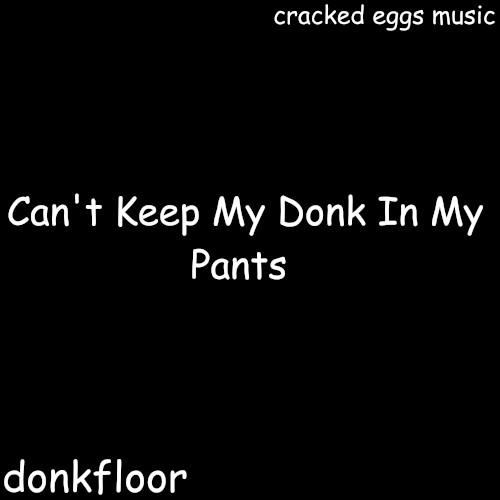 Can't Keep My Donk in My Pants, Vol. 1