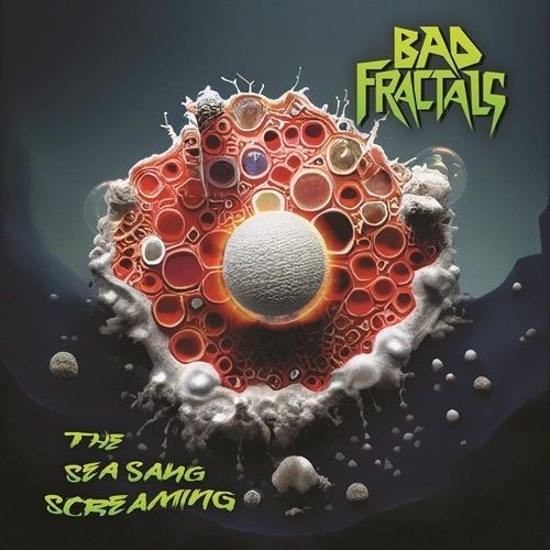 Bad Fractals &ndash; The Sea Sang Screaming