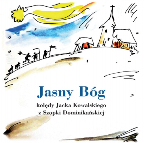 Jasny Bóg: kolędy Jacka Kowalskiego z Szopki Dominikańskiej