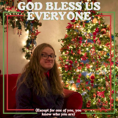 God Bless Us, Everyone (Except for One of You, You Know Who You Are)