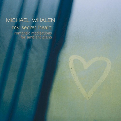 My Secret Heart: Romantic Meditations for Ambient Piano