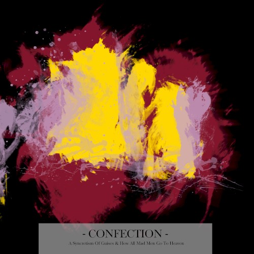Confection: A Syncretism of Guises & How All Mad Men Go to Heaven