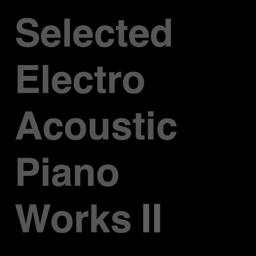Selected Electro Acoustic Piano Works Ⅱ