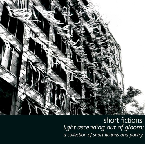 Light Ascending Out of Gloom: A Collection of Short Fictions and Poetry