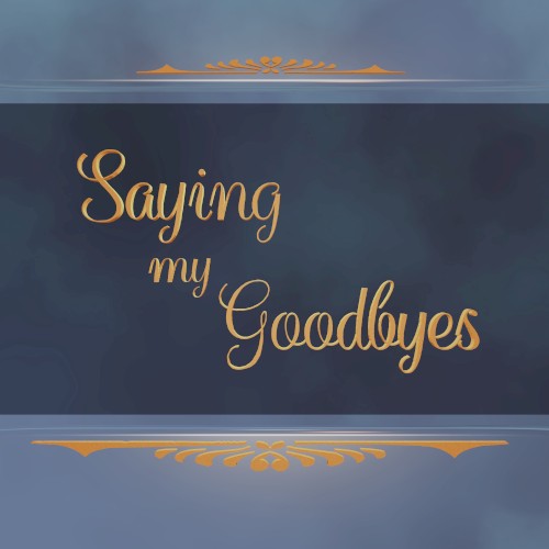 Saying My Goodbyes