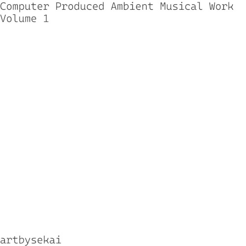 Computer Produced Ambient Musical Work Vol 1.