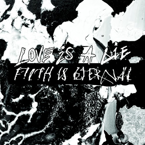 Love Is a Lie, Filth Is Eternal
