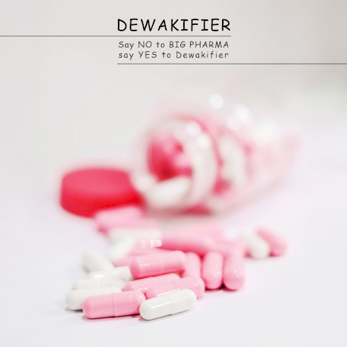 Say NO to BIG PHARMA, say YES to Dewakifier