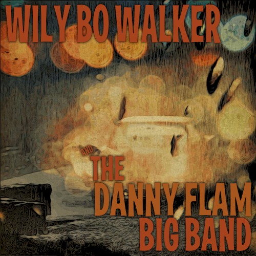 Wily Bo Walker & The Danny Flam Big Band