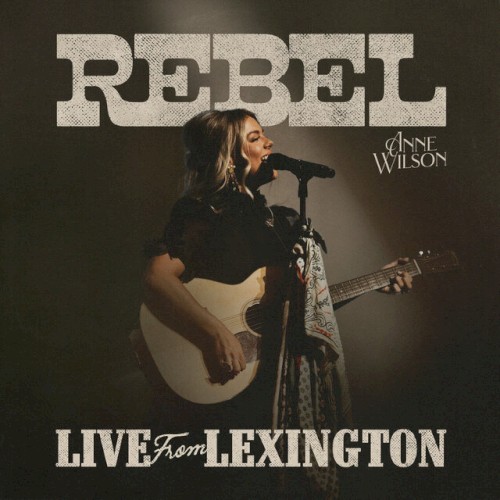 Anne Wilson &ndash; REBEL (Live From Lexington)