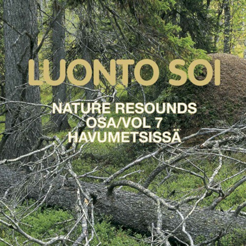 Luonto Soi Osa 7 – Havumetsissä = Nature Resounds Vol 7 – In The Coniferous Forests